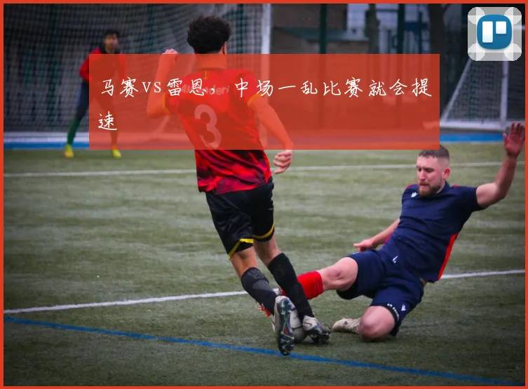 马赛vs雷恩，中场一乱比赛就会提速