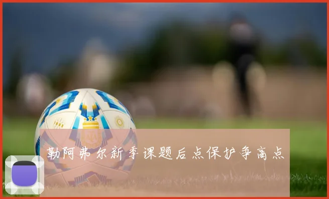 勒阿弗尔新季课题后点保护争高点